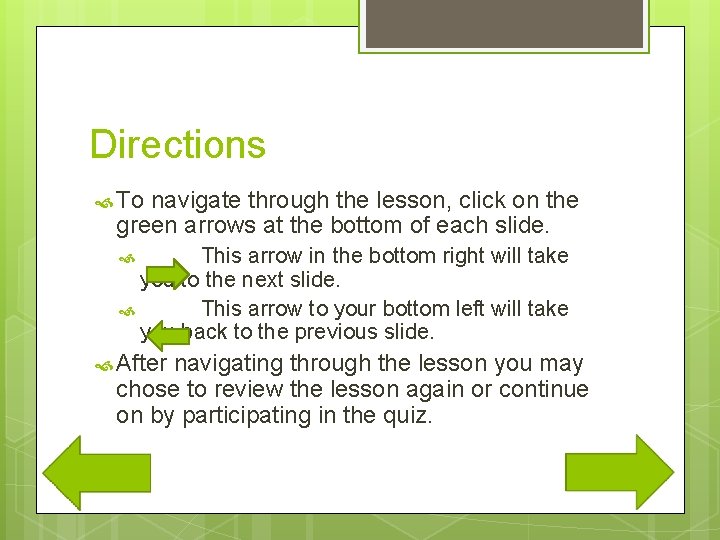 Directions To navigate through the lesson, click on the green arrows at the bottom