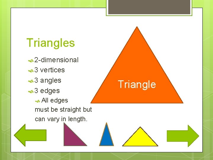 Triangles 2 -dimensional 3 vertices 3 angles 3 edges All edges must be straight