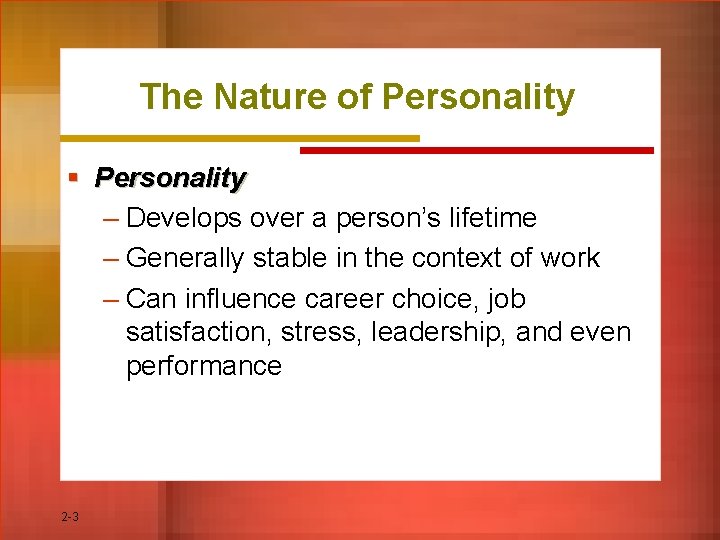 The Nature of Personality § Personality – Develops over a person’s lifetime – Generally