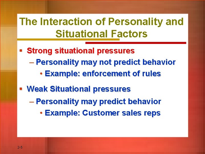 The Interaction of Personality and Situational Factors § Strong situational pressures – Personality may