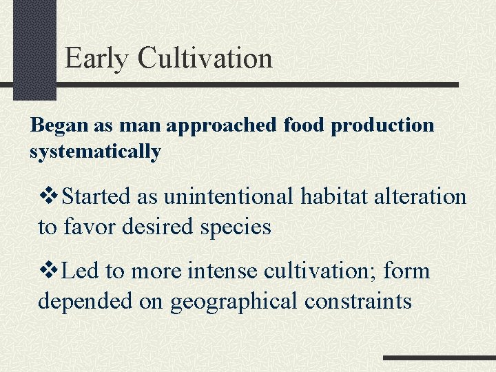 Early Cultivation Began as man approached food production systematically v. Started as unintentional habitat