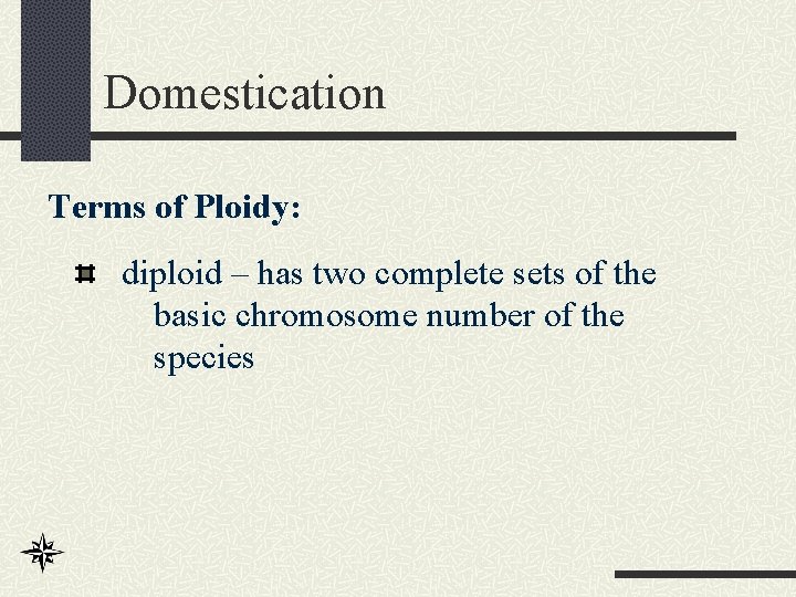 Domestication Terms of Ploidy: diploid – has two complete sets of the basic chromosome