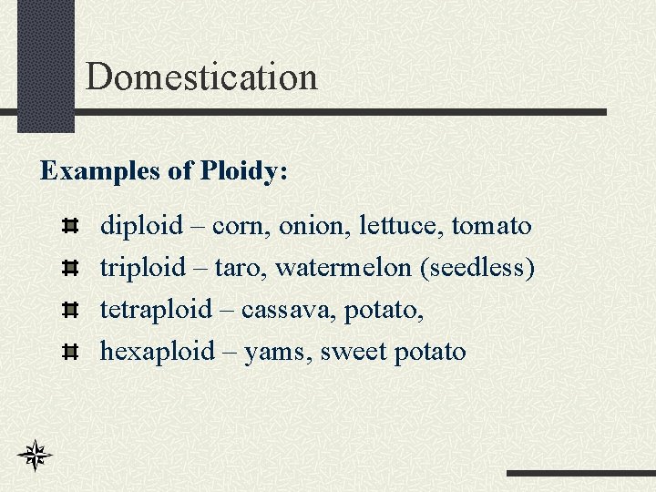 Domestication Examples of Ploidy: diploid – corn, onion, lettuce, tomato triploid – taro, watermelon