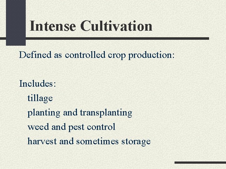 Intense Cultivation Defined as controlled crop production: Includes: tillage planting and transplanting weed and