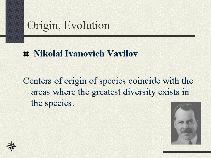 Origin, Evolution Nikolai Ivanovich Vavilov Centers of origin of species coincide with the areas