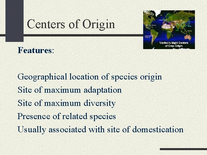 Centers of Origin Features: Geographical location of species origin Site of maximum adaptation Site
