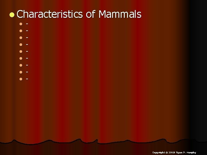 l Characteristics l l l l l - of Mammals Copyright © 2010 Ryan