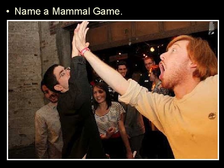  • Name a Mammal Game. – Everyone stand. – Teacher will go around