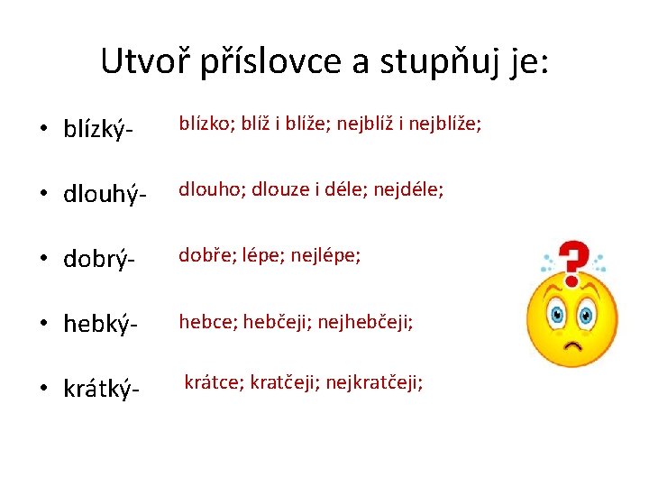 Utvoř příslovce a stupňuj je: • blízký- blízko; blíž i blíže; nejblíž i nejblíže;