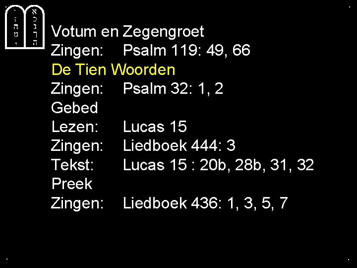 . . Votum en Zegengroet Zingen: Psalm 119: 49, 66 De Tien Woorden Zingen: