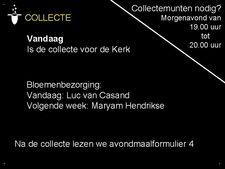 . . COLLECTE Vandaag Is de collecte voor de Kerk Collectemunten nodig? Morgenavond van