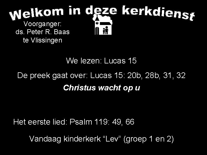 Voorganger: ds. Peter R. Baas te Vlissingen We lezen: Lucas 15 De preek gaat