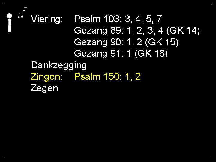 . . Viering: Psalm 103: 3, 4, 5, 7 Gezang 89: 1, 2, 3,