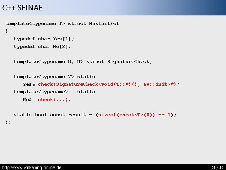 C++ SFINAE template<typename T> struct Has. Init. Fct { typedef char Yes[1]; typedef char