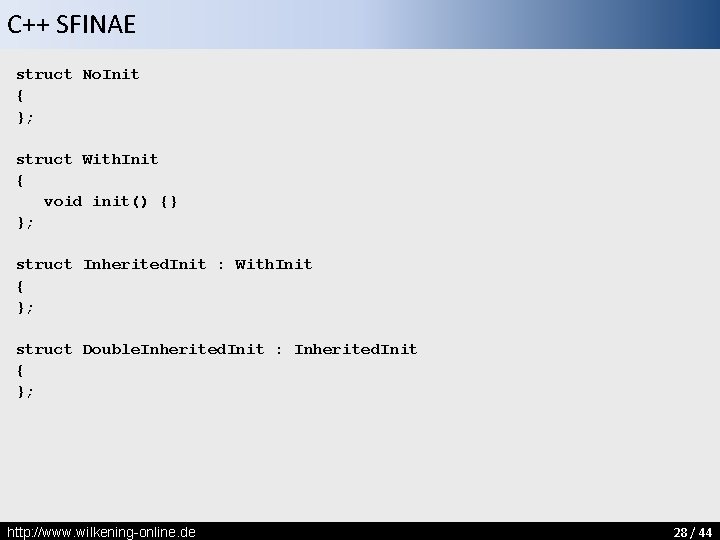 C++ SFINAE struct No. Init { }; struct With. Init { void init() {}