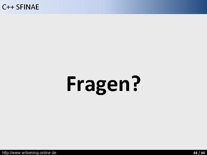 C++ SFINAE Fragen? http: //www. wilkening-online. de 44 / 44 