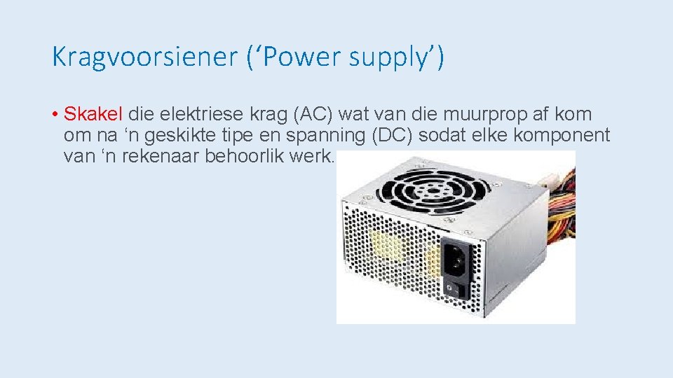 Kragvoorsiener (‘Power supply’) • Skakel die elektriese krag (AC) wat van die muurprop af