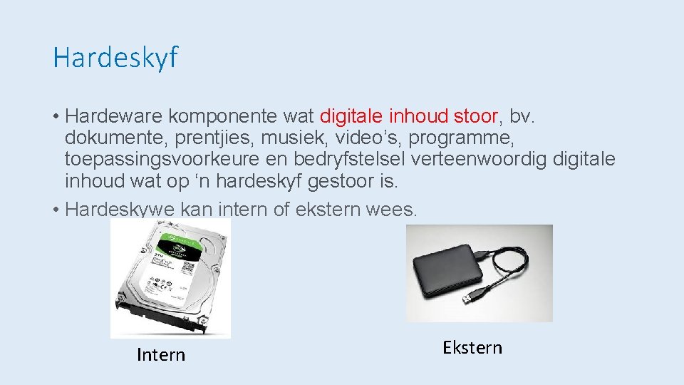 Hardeskyf • Hardeware komponente wat digitale inhoud stoor, bv. dokumente, prentjies, musiek, video’s, programme,