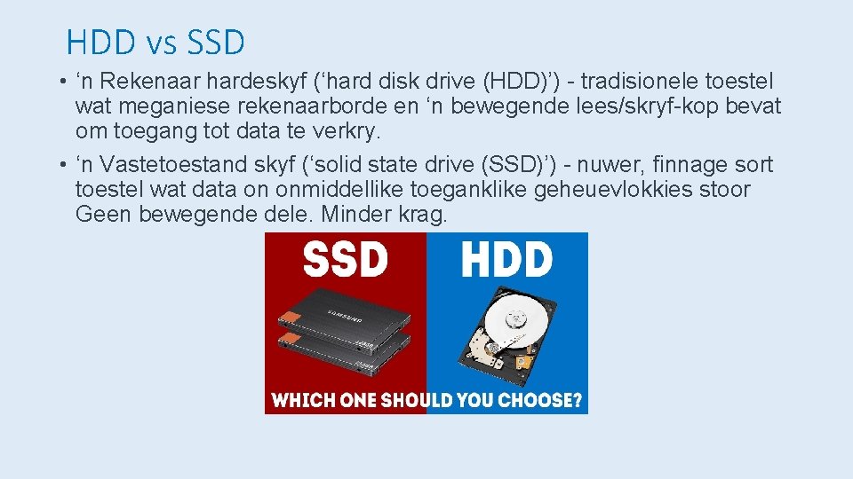 HDD vs SSD • ‘n Rekenaar hardeskyf (‘hard disk drive (HDD)’) - tradisionele toestel