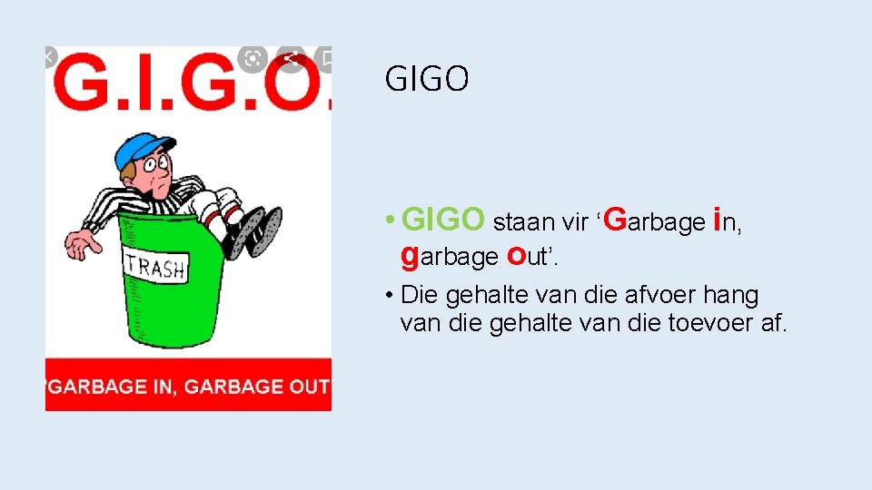 GIGO • GIGO staan vir ‘Garbage in, garbage out’. • Die gehalte van die