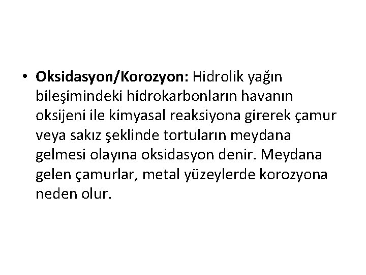  • Oksidasyon/Korozyon: Hidrolik yağın bileşimindeki hidrokarbonların havanın oksijeni ile kimyasal reaksiyona girerek çamur