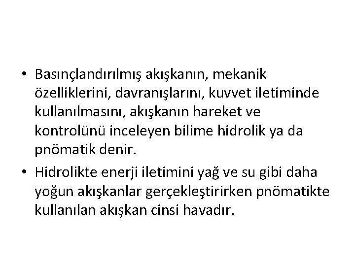  • Basınçlandırılmış akışkanın, mekanik özelliklerini, davranışlarını, kuvvet iletiminde kullanılmasını, akışkanın hareket ve kontrolünü