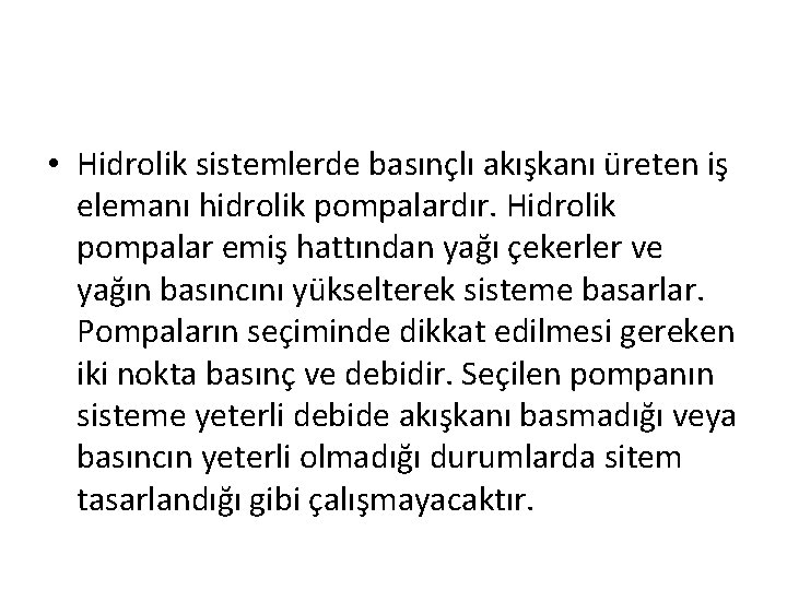  • Hidrolik sistemlerde basınçlı akışkanı üreten iş elemanı hidrolik pompalardır. Hidrolik pompalar emiş