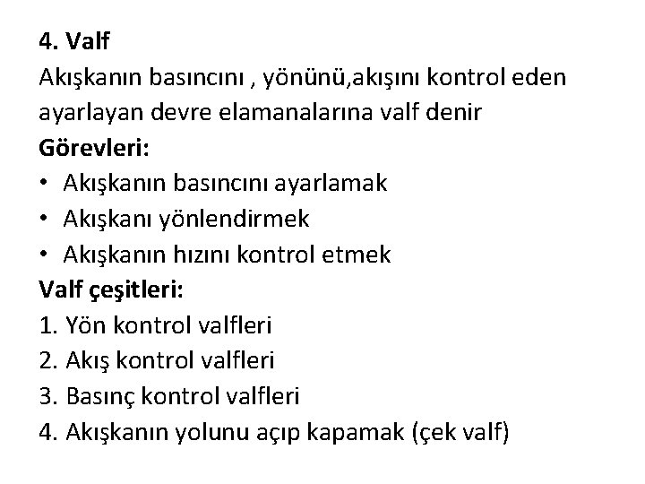 4. Valf Akışkanın basıncını , yönünü, akışını kontrol eden ayarlayan devre elamanalarına valf denir