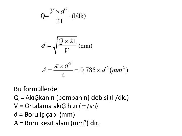 Bu formüllerde Q = AkıĢkanın (pompanın) debisi (I /dk. ) V = Ortalama akıĢ