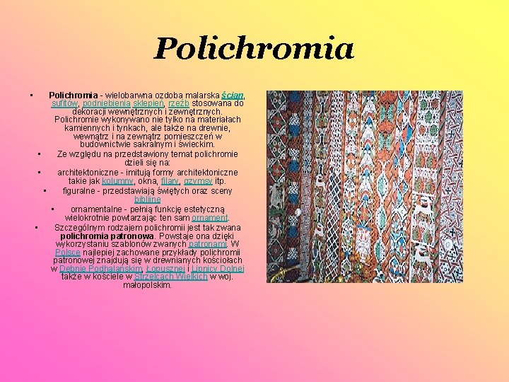 Polichromia • Polichromia - wielobarwna ozdoba malarska ścian, sufitów, podniebienia sklepień, rzeźb stosowana do