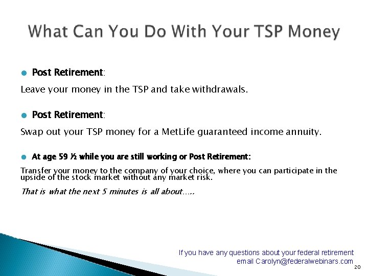 ● Post Retirement: Leave your money in the TSP and take withdrawals. ● Post
