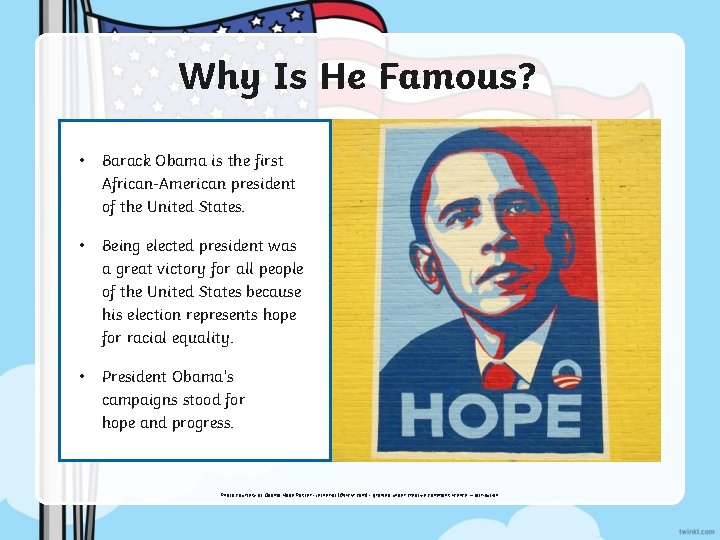 Why Is He Famous? • Barack Obama is the first African-American president of the