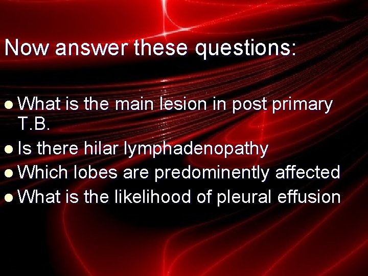 Now answer these questions: l What is the main lesion in post primary T.