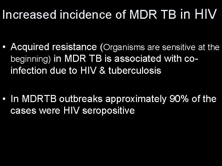 Increased incidence of MDR TB in HIV • Acquired resistance (Organisms are sensitive at