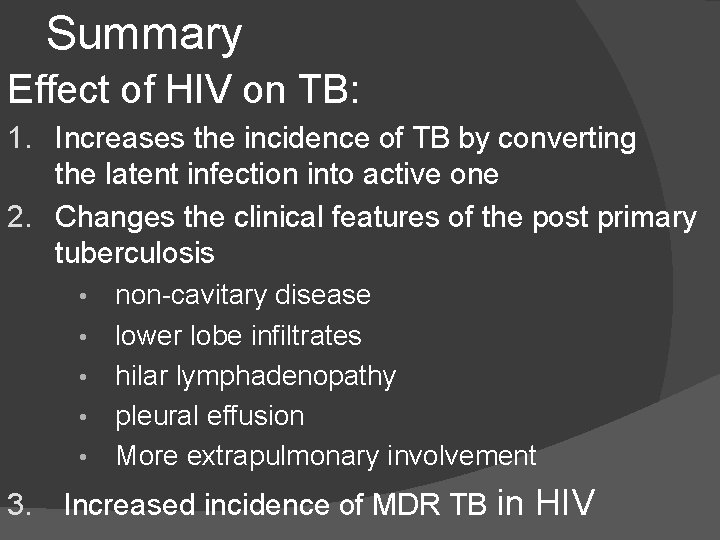 Summary Effect of HIV on TB: 1. Increases the incidence of TB by converting