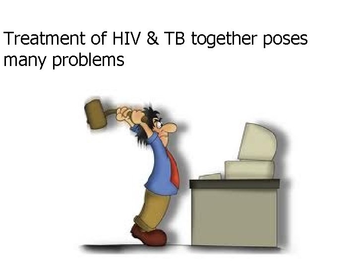 Treatment of HIV & TB together poses many problems 
