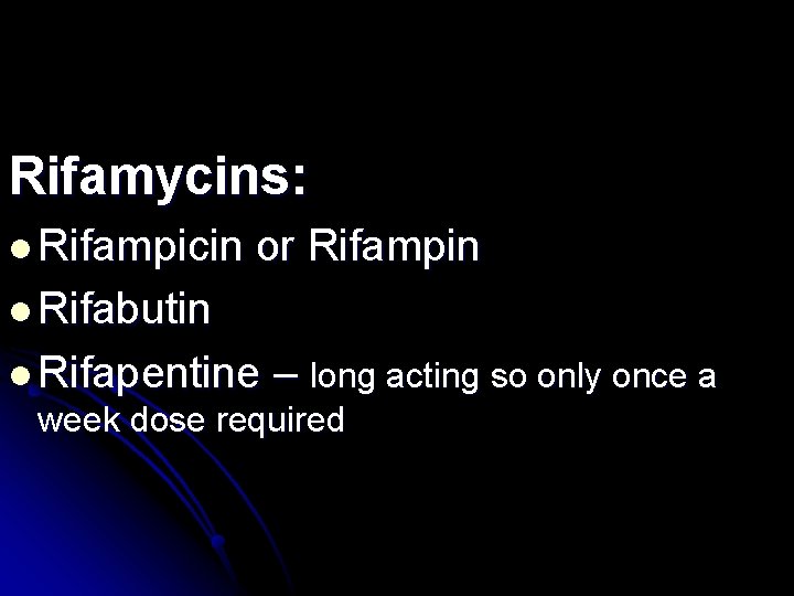 Rifamycins: l Rifampicin or Rifampin l Rifabutin l Rifapentine – long acting so only