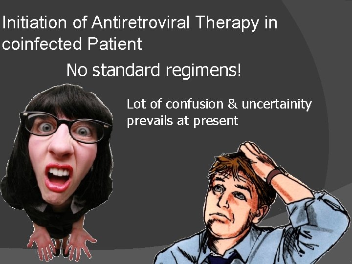 Initiation of Antiretroviral Therapy in coinfected Patient. No standard regimens! Lot of confusion &