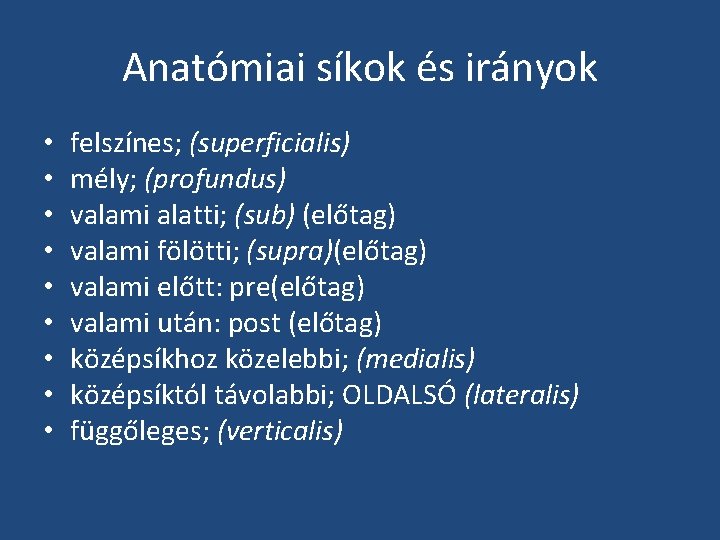 Anatómiai síkok és irányok • • • felszínes; (superficialis) mély; (profundus) valami alatti; (sub)