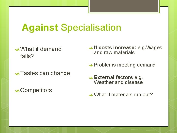 Against Specialisation What if demand If costs increase: e. g. Wages and raw materials