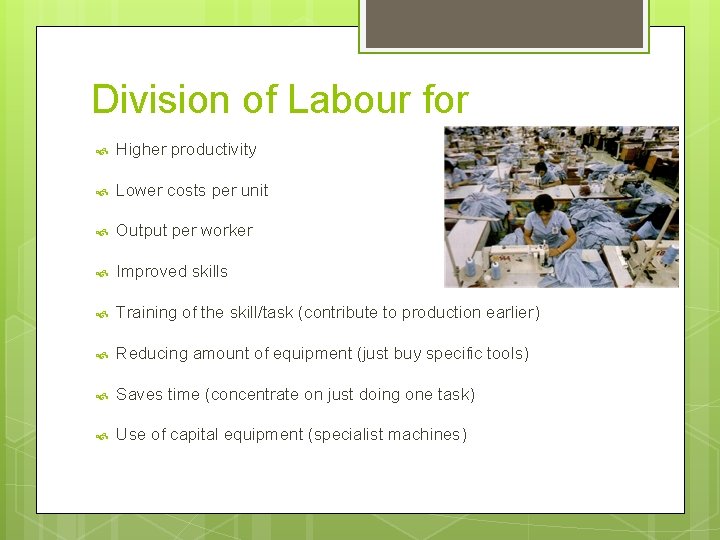 Division of Labour for Higher productivity Lower costs per unit Output per worker Improved