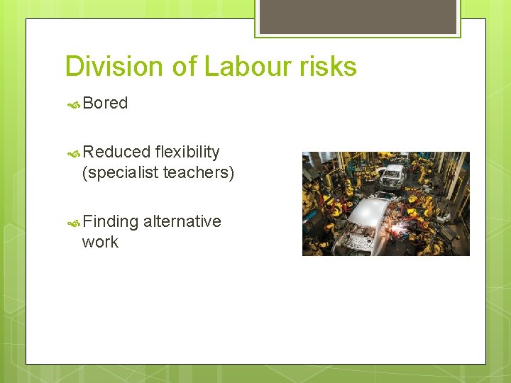 Division of Labour risks Bored Reduced flexibility (specialist teachers) Finding work alternative 