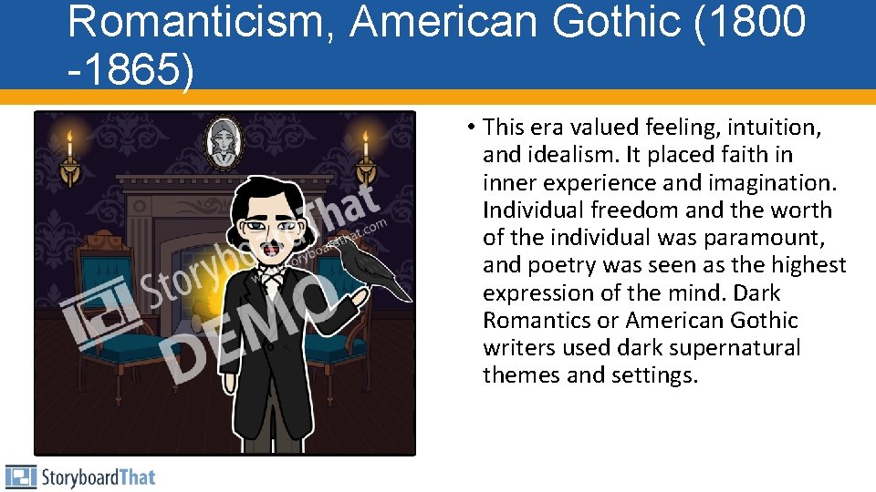 Romanticism, American Gothic (1800 -1865) • This era valued feeling, intuition, and idealism. It