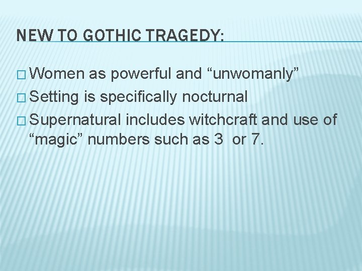NEW TO GOTHIC TRAGEDY: � Women as powerful and “unwomanly” � Setting is specifically