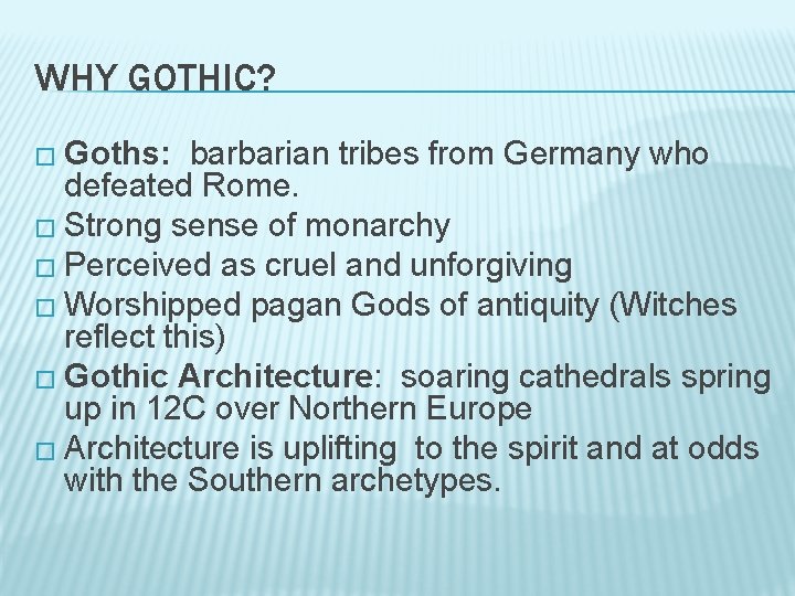 WHY GOTHIC? � Goths: barbarian tribes from Germany who defeated Rome. � Strong sense