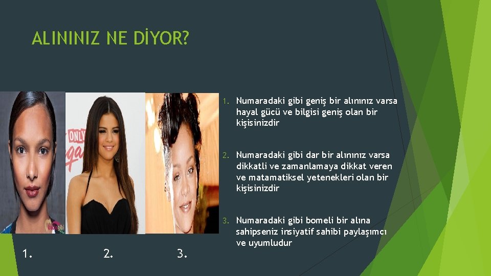 ALININIZ NE DİYOR? 1. 2. 3. 1. Numaradaki gibi geniş bir alınınız varsa hayal