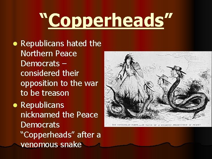 “Copperheads” Republicans hated the Northern Peace Democrats – considered their opposition to the war
