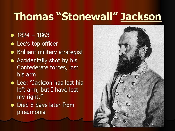 Thomas “Stonewall” Jackson l l l 1824 – 1863 Lee’s top officer Brilliant military