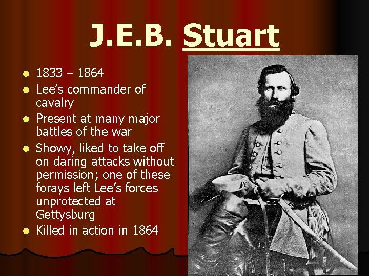 J. E. B. Stuart l l l 1833 – 1864 Lee’s commander of cavalry