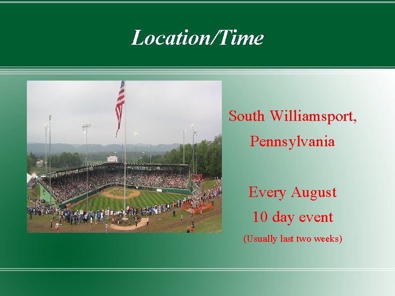 Location/Time South Williamsport, Pennsylvania Every August 10 day event (Usually last two weeks) 